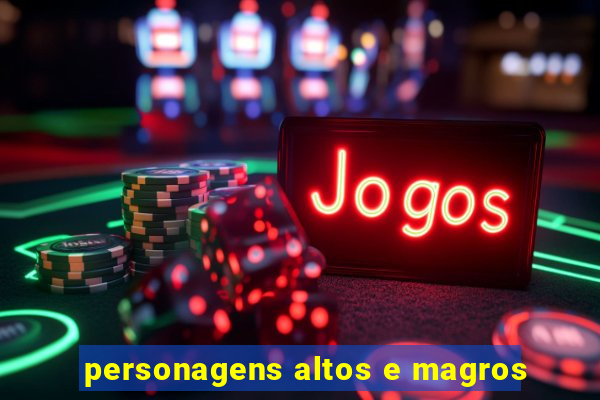 personagens altos e magros
